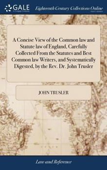 Hardcover A Concise View of the Common law and Statute law of England, Carefully Collected From the Statutes and Best Common law Writers, and Systematically Dig Book