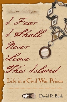 Paperback I Fear I Shall Never Leave This Island: Life in a Civil War Prison Book