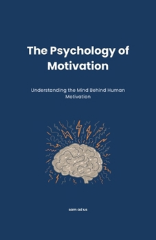 The Psychology of Motivation: Understanding the Mind Behind Human Motivation (Psychology Insights Series)