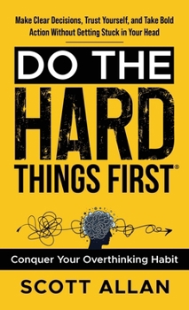 Hardcover Do the Hard Things First: Make Clear Decisions, Trust Yourself, and Take Bold Action Without Getting Stuck In Your Head Book
