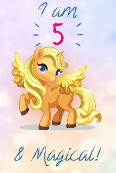 I am 5 & Magical!: Golden Unicorn Journal for Girls A Happy Birthday 5 Years Old Unicorn Journal Notebook for Kids, 5 Year Old Birthday Gift for Girls!