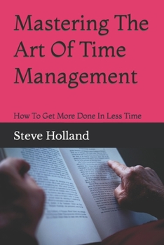 Paperback Mastering The Art Of Time Management: How To Get More Done in Less Time [Large Print] Book