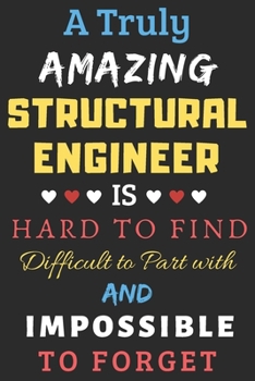 A Truly Amazing Structural Engineer Is Hard To Find Difficult To Part With And Impossible To Forget: lined notebook,Funny Structural Engineer gift