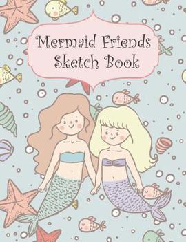 Paperback Mermaid Friends Sketch Book: Draw, Write, Color, Sketch and Doodle Pad, Mermaid, Dolphin, Sea Stars, Fish Book