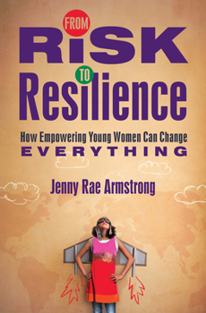 Hardcover From Risk to Resilience: How Empowering Young Women Can Change Everything Book