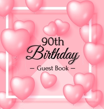 90th Birthday Guest Book: Pink Loved Balloons Hearts Theme, Best Wishes from Family and Friends to Write in, Guests Sign in for Party, Gift Log,