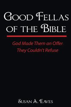 Paperback Good Fellas Of The Bible: God Made Them An Offer They Couldn't Refuse Book