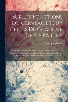 Paperback Sur Les Fonctions Du Cerveau Et Sur Celles De Chacune De Ses Parties: Avec Des Observations Sur La Possibilité De Reconnaître Les Instincts, Les Pench [French] Book