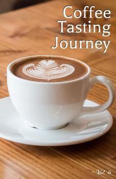 Paperback Coffee Tasting Journey Vol. 6: A Comprehensive Log Book for Your Tasting Adventure Book