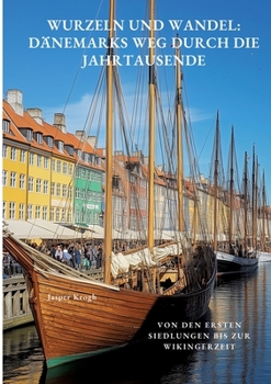 Wurzeln und Wandel: Dänemarks Weg durch die Jahrtausende: Von den ersten Siedlungen bis zur Wikingerzeit (German Edition)
