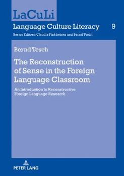 Hardcover The Reconstruction of Sense in the Foreign Language Classroom: An Introduction to Reconstructive Foreign Language Research Book