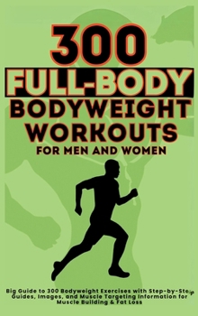Hardcover 300 Full-Body Body Weight Workouts Book for Men and Women: Big Guide to 300 Bodyweight Exercises with Step-by-Step Guides, Images, and Muscle Targetin Book