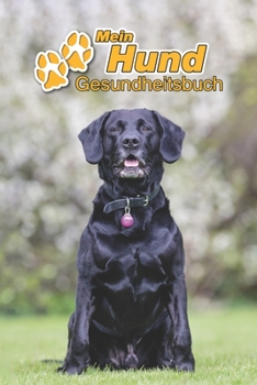 Mein Hund Gesundheitsbuch: Schwarzer Labrador Retriever | 109 Seiten, 15cm x 23cm ca. A5 | Notizbuch zum Ausfüllen für Impfungen, Tierarztbesuche, ... Hundebesitzer | Eintragbuch (German Edition)