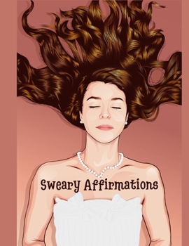 Paperback Sweary Affirmations: An Adult Coloring Book With Empowering Affirmations And Sweary Humor Book