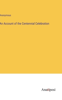 Hardcover An Account of the Centennial Celebration Book