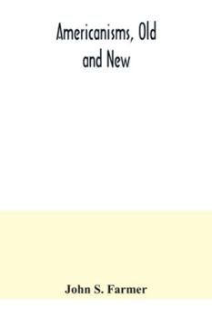 Americanisms, old and new; a dictionary of words, phrases and colloquialisms peculiar to the United States, British America, the West Indies, &c., the