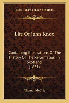 Paperback Life Of John Knox: Containing Illustrations Of The History Of The Reformation In Scotland (1831) Book