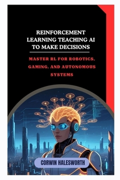 Paperback Reinforcement Learning Teaching AI to Make Decisions: Master RL for robotics, gaming, and autonomous systems Book