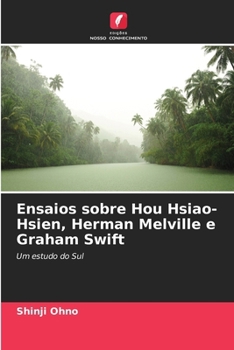 Ensaios sobre Hou Hsiao-Hsien, Herman Melville e Graham Swift: Um estudo do Sul (Portuguese Edition)