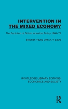 Hardcover Intervention in the Mixed Economy: The Evolution of British Industrial Policy 1964-72 Book