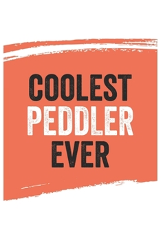 Coolest peddler Ever Notebook,  peddlers Gifts  peddler Appreciation Gift, Best  peddler Notebook A beautiful: Lined Notebook / Journal Gift, , 120 ... for peddler , Personalized Journal, Custom