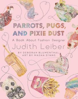 Hardcover Parrots, Pugs, and Pixie Dust: A Book about Fashion Designer Judith Leiber Book