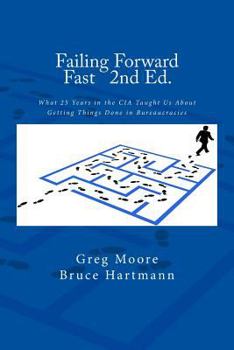 Paperback Failing Forward Fast Second Edition: What 25 Years in the CIA Taught Us About Getting Things Done in Bureaucracies Book