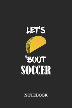 Paperback Notebook: Let's Taco 'Bout Soccer - 6x9 inches - 110 blank numbered pages - Greatest passionate hobby Journal - Gift, Present Id Book