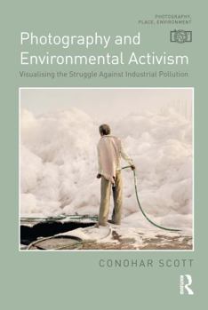 Hardcover Photography and Environmental Activism: Visualising the Struggle Against Industrial Pollution Book