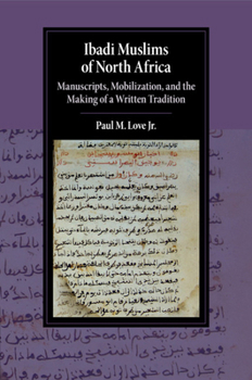 Ibadi Muslims of North Africa: Manuscripts, Mobilization, and the Making of a Written Tradition - Book  of the Cambridge Studies in Islamic Civilization