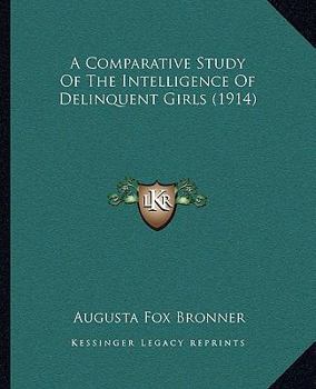 Paperback A Comparative Study Of The Intelligence Of Delinquent Girls (1914) Book