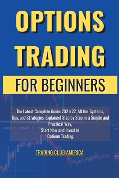 Paperback Options Trading for Beginners: The Latest Complete Guide 2021/22, All the Systems, Tips, and Strategies, Explained Step by Step in a Simple and Pract Book