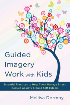Hardcover Guided Imagery Work with Kids: Essential Practices to Help Them Manage Stress, Reduce Anxiety & Build Self-Esteem Book