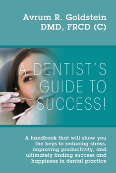 Paperback A Dentist's Guide To Success!: A handbook that will show you the keys to reducing stress, improving productivity, and ultimately finding success and Book