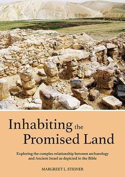 Paperback Inhabiting the Promised Land: Exploring the Complex Relationship Between Archaeology and Ancient Israel as Depicted in the Bible Book