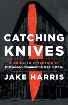 Paperback Catching Knives: A Guide to Investing in Distressed Commercial Real Estate Book