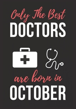 ONLY THE BEST DOCTORS ARE BORN IN OCTOBER: Doctor's Office Notebook patient diary notebook, Perfect Birthday gifts for Doctor.