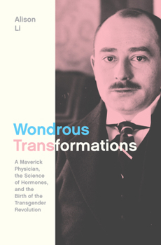 Hardcover Wondrous Transformations: A Maverick Physician, the Science of Hormones, and the Birth of the Transgender Revolution Book