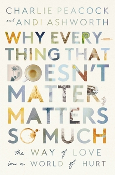 Paperback Why Everything That Doesn't Matter, Matters So Much: The Way of Love in a World of Hurt Book