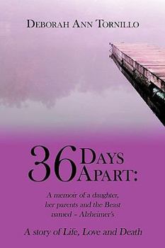 Paperback 36 Days Apart: A Memoir of a Daughter, Her Parents and the Beast Named - Alzheimer's: A Story of Life, Love and Death Book