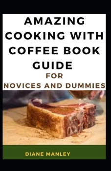Amazing Cooking With Coffee Book Guide For Novices And Dummies