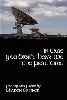 Paperback In case You Didn't Hear Me The First Time: Poetry and Prose by Sharon Skinner Book