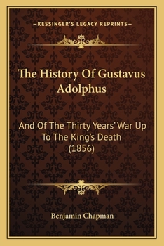 Paperback The History Of Gustavus Adolphus: And Of The Thirty Years' War Up To The King's Death (1856) Book