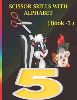 Paperback Scissor Skills with Alphabet ( Book 5 ): Toddler Activity Book, Practice Alphabet& Numbers, Cut And Paste, Ages3 to 5 ( 8.5 * 11) 80 Pages Book