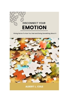 Paperback Disconnect Your Emotions: Giving Name To How You Feel and Doing Something About It Book