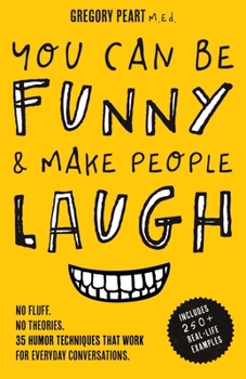 Paperback You Can Be Funny and Make People Laugh: No Fluff. No Theories. 35 Humor Techniques that Work for Everyday Conversations Book