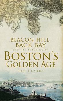 Hardcover Beacon Hill, Back Bay and the Building of Boston's Golden Age Book