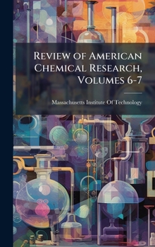 Review of American Chemical Research, Volumes 6-7
