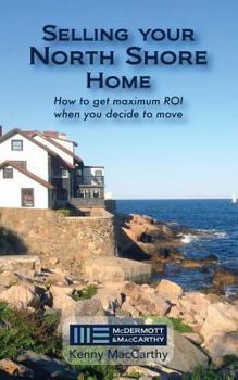 Paperback Selling Your North Shore Home: How to Get Maximum ROI When You Decide to Move Book