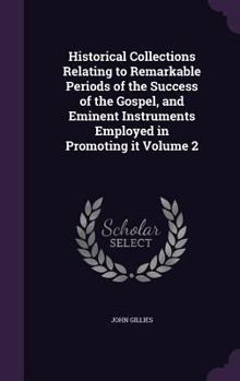 Hardcover Historical Collections Relating to Remarkable Periods of the Success of the Gospel, and Eminent Instruments Employed in Promoting it Volume 2 Book